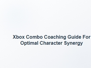 Xbox Combo Coaching Guide for Optimal Character Synergy