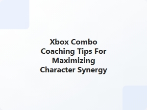 Xbox Combo Coaching Tips for Character Synergy