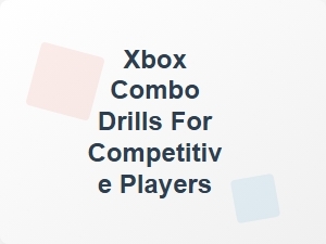 Xbox Combo Timing Drills for Competitive Players