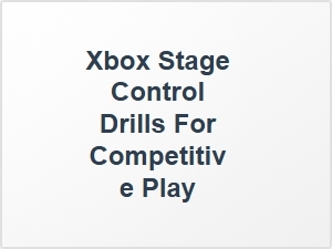 Xbox Stage Control Drills for Competitive Play