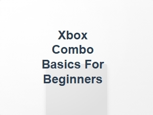 Xbox Combo Basics for Beginners