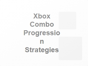 Xbox Combo Progression Tips for Beginners